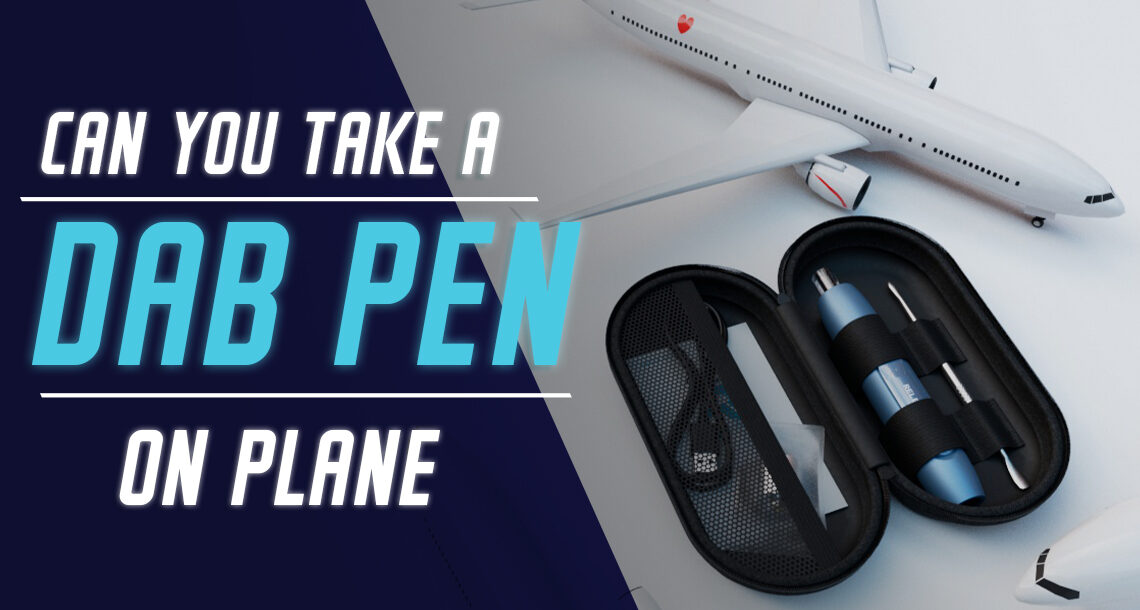 Vaping Voyage Can You Bring a Dab Pen on a Plane?