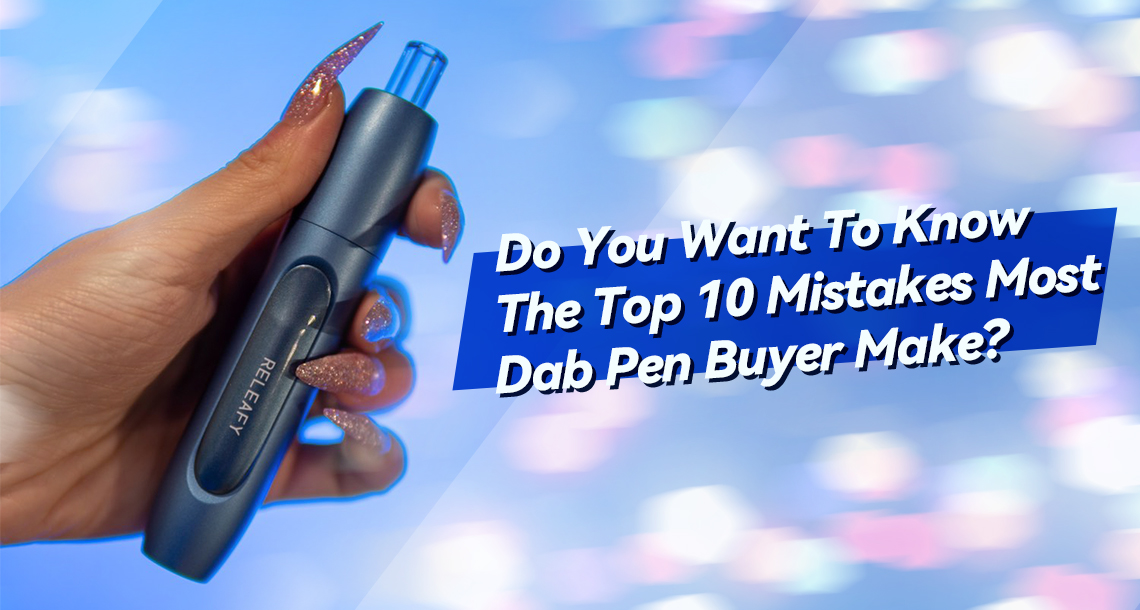 Do You Want To Know The Top 10 Mistakes Most Dab Pen Buyer Make