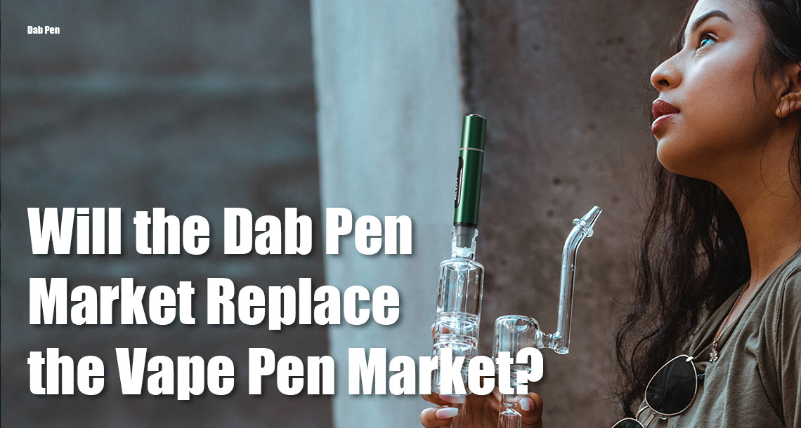 Will the Dab Pen Market Replace the Vape Pen Market